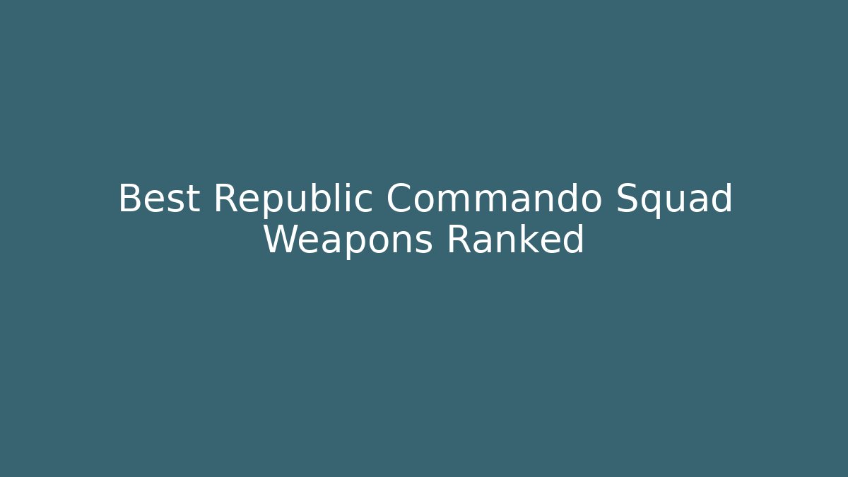 Best Republic Commando Squad Weapons Ranked