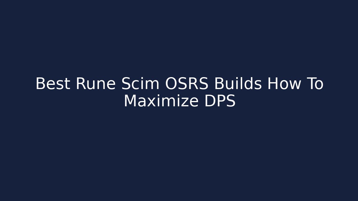 Best Rune Scim OSRS Builds How To Maximize DPS
