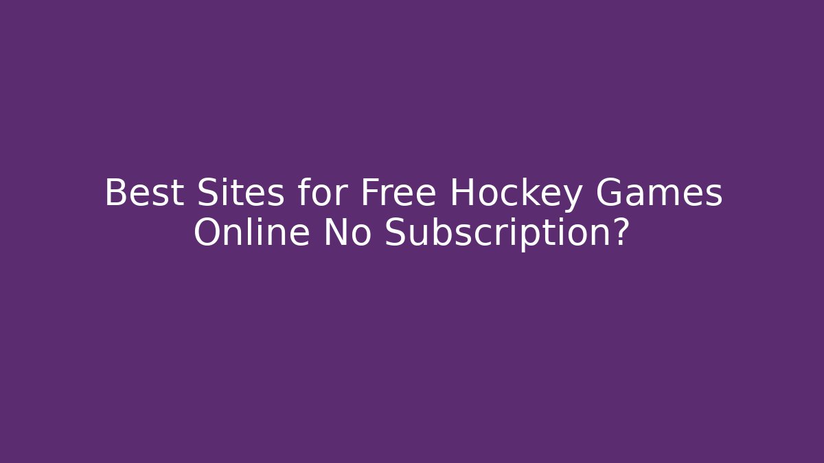 Best Sites for Free Hockey Games Online No Subscription?