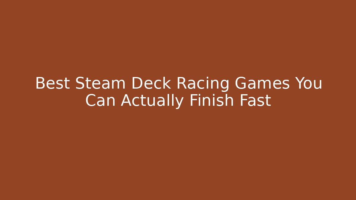 Best Steam Deck Racing Games You Can Actually Finish Fast