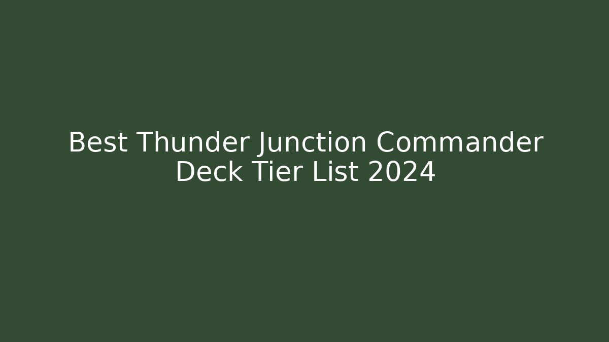Best Thunder Junction Commander Deck Tier List 2024