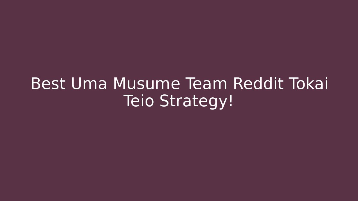 Best Uma Musume Team Reddit Tokai Teio Strategy!