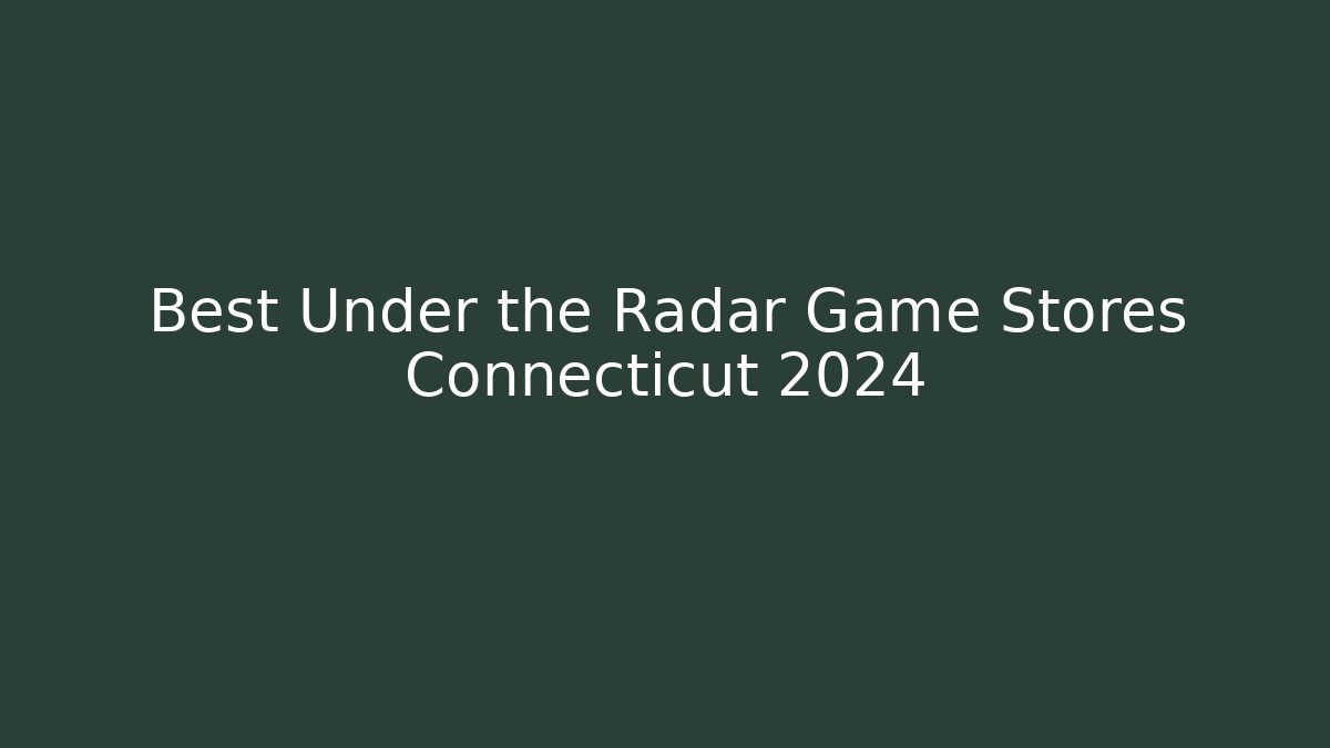 Best Under the Radar Game Stores Connecticut 2024 - Felix Cat Insurance