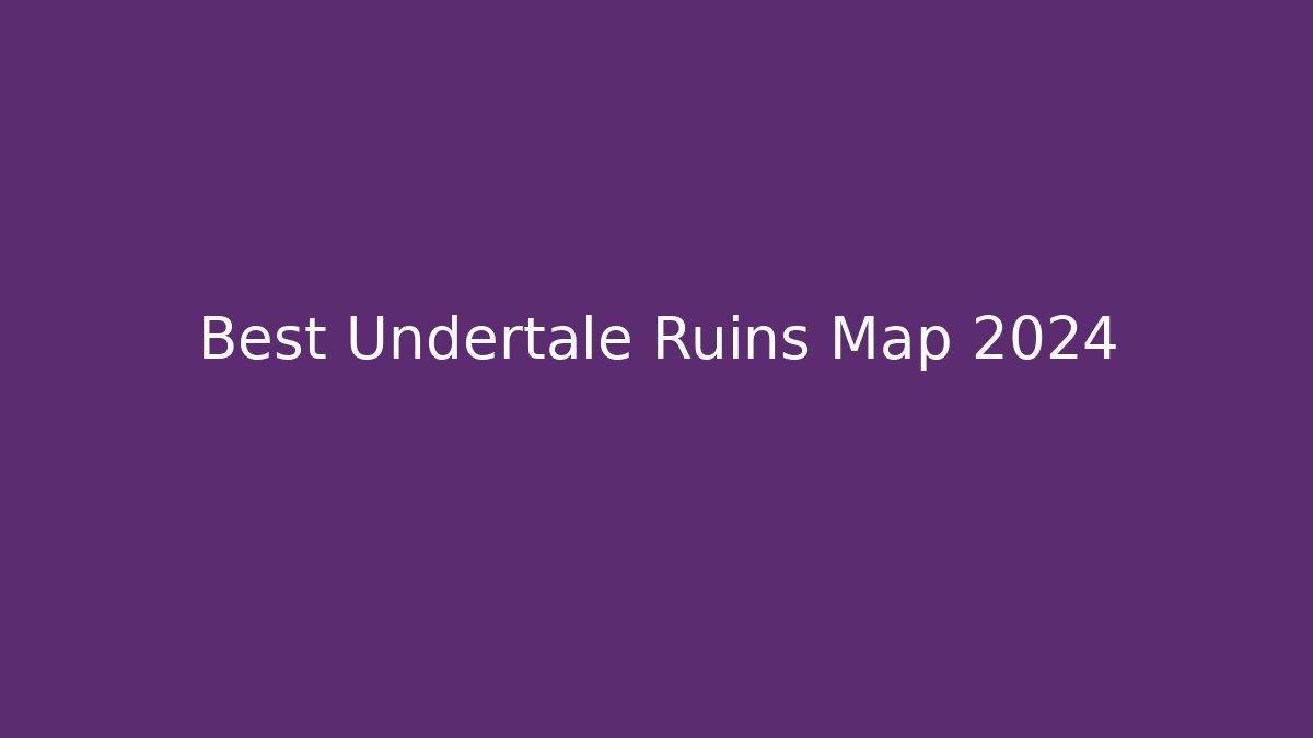 Best Undertale Ruins Map 2024