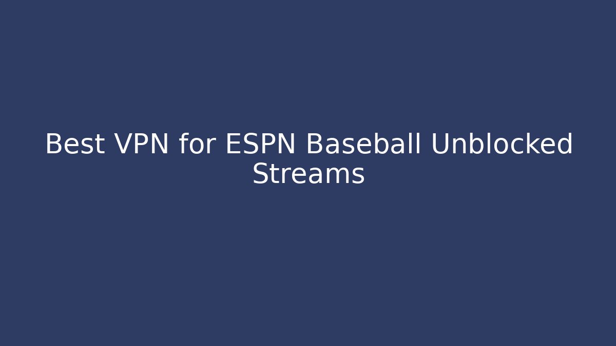 Best VPN for ESPN Baseball Unblocked Streams