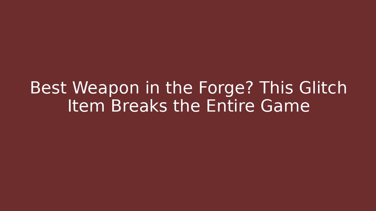 Best Weapon in the Forge? This Glitch Item Breaks the Entire Game