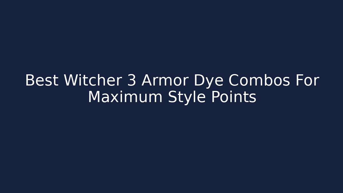 Best Witcher 3 Armor Dye Combos For Maximum Style Points