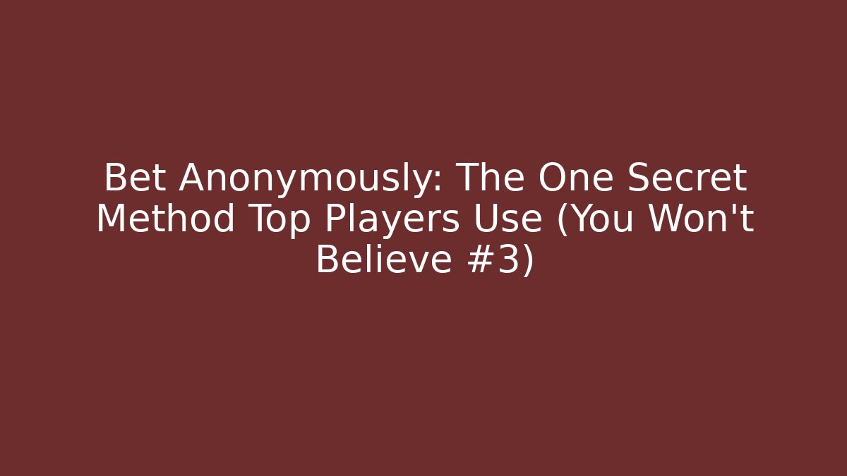 Bet Anonymously: The One Secret Method Top Players Use (You Won't Believe #3)