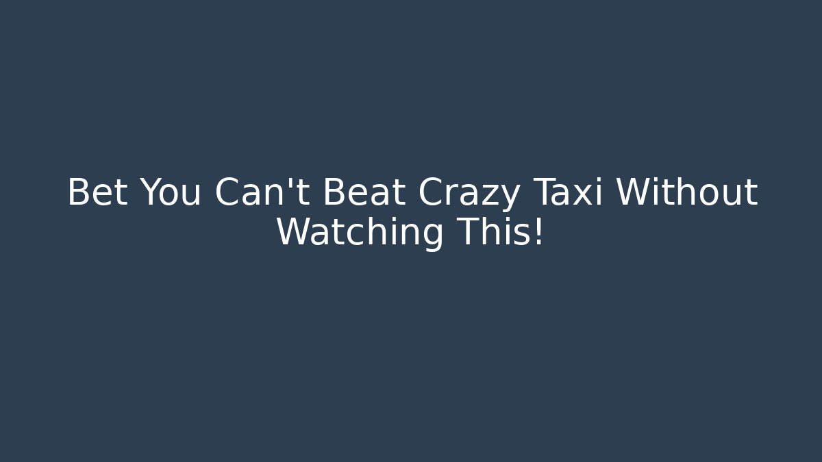 Bet You Can't Beat Crazy Taxi Without Watching This!