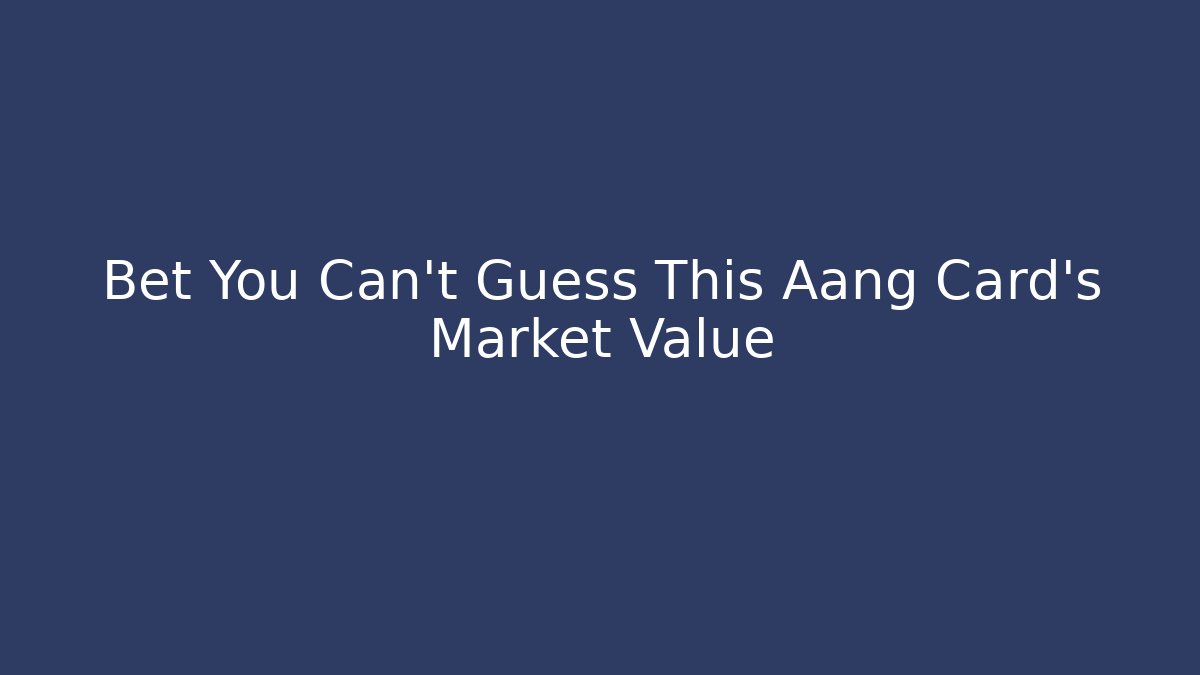 Bet You Can't Guess This Aang Card's Market Value