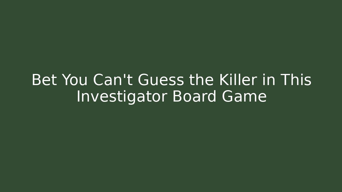 Bet You Can't Guess the Killer in This Investigator Board Game