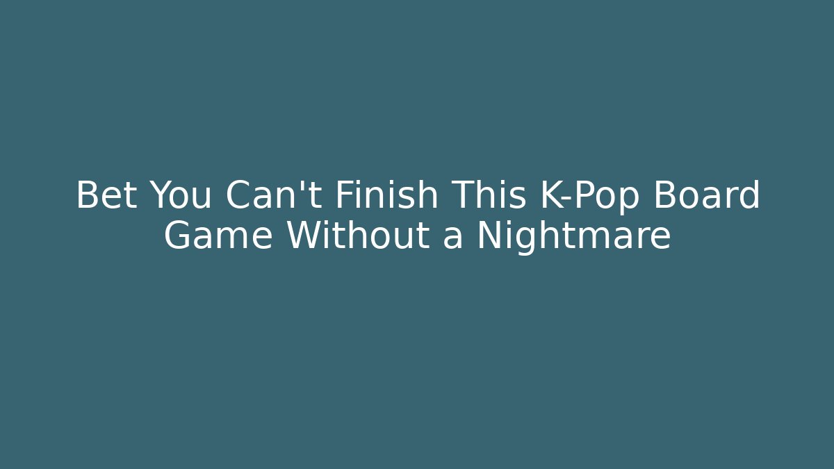 Bet You Can’t Finish This K-Pop Board Game Without a Nightmare