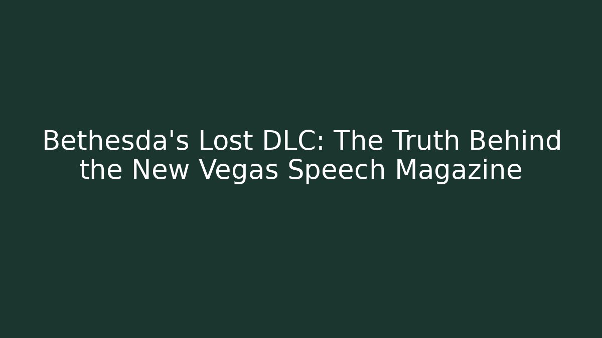 Bethesda's Lost DLC: The Truth Behind the New Vegas Speech Magazine