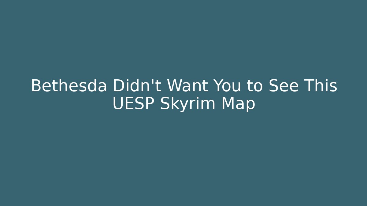 Bethesda Didn't Want You to See This UESP Skyrim Map
