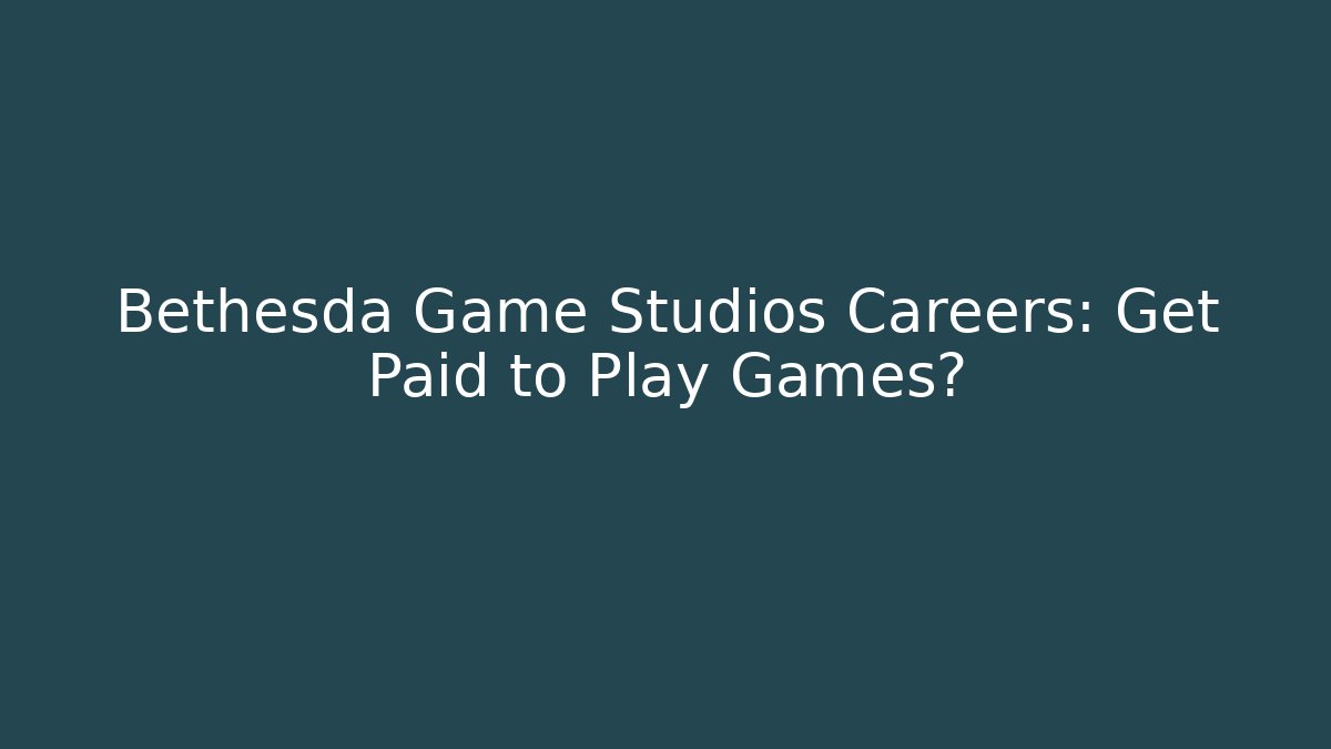 Bethesda Game Studios Careers: Get Paid to Play Games?