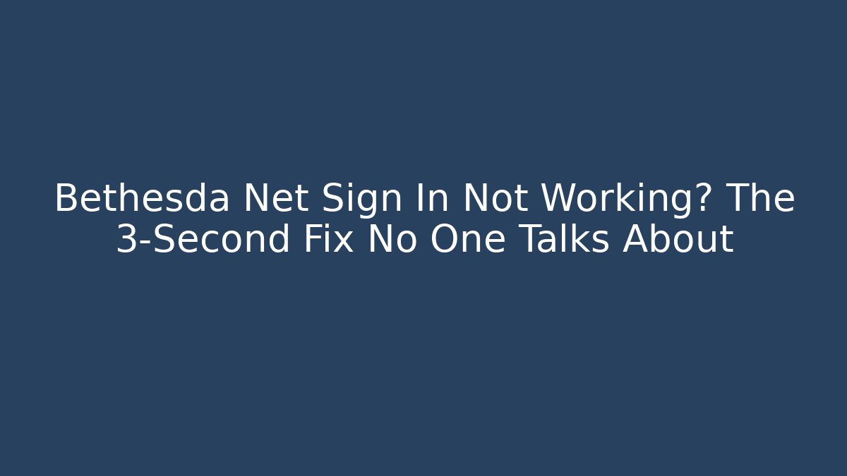 Bethesda Net Sign In Not Working? The 3-Second Fix No One Talks About
