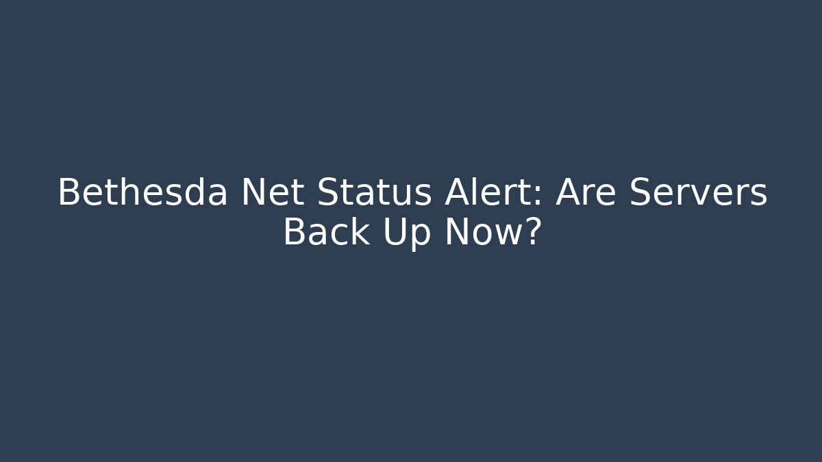 Bethesda Net Status Alert: Are Servers Back Up Now?