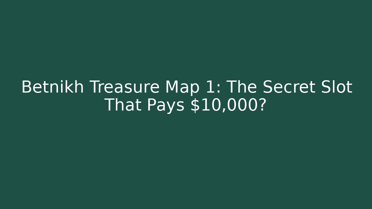 Betnikh Treasure Map 1: The Secret Slot That Pays $10,000?