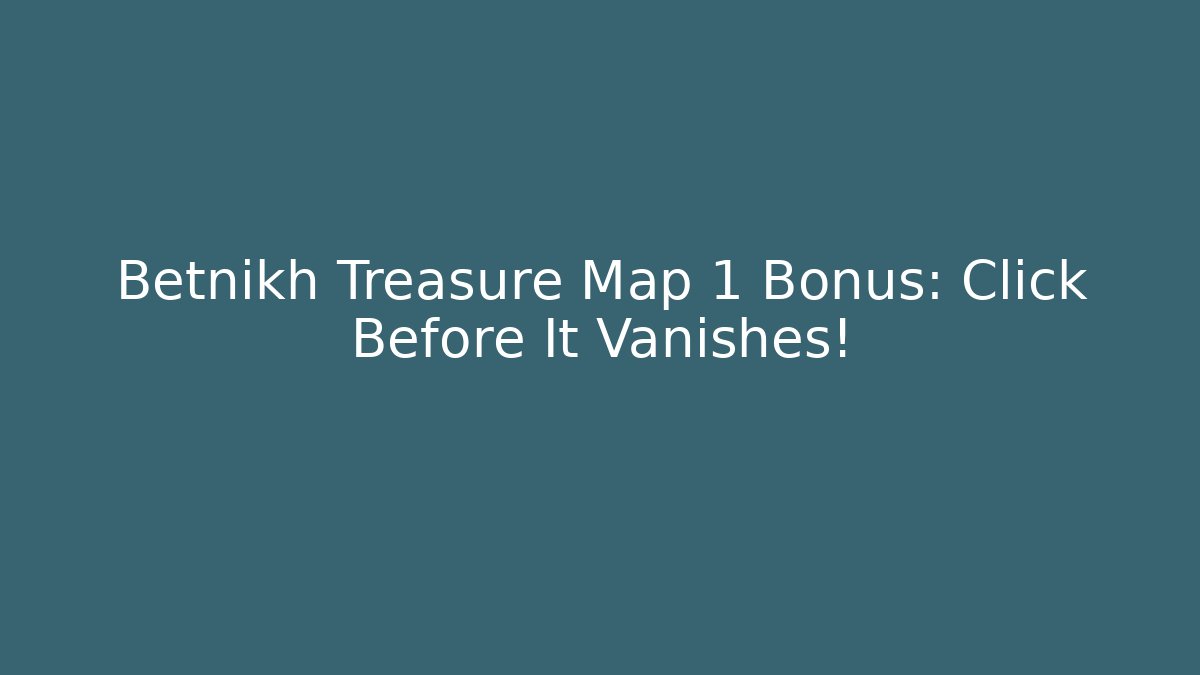 Betnikh Treasure Map 1 Bonus: Click Before It Vanishes!