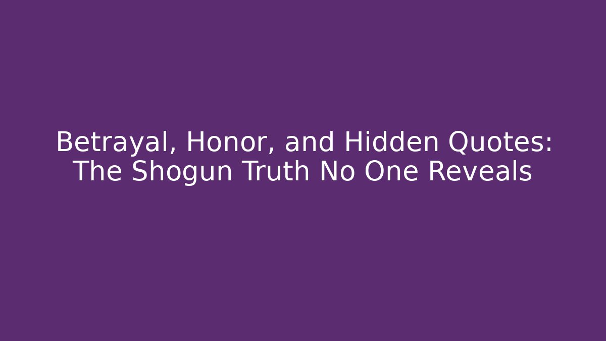 Betrayal, Honor, and Hidden Quotes: The Shogun Truth No One Reveals