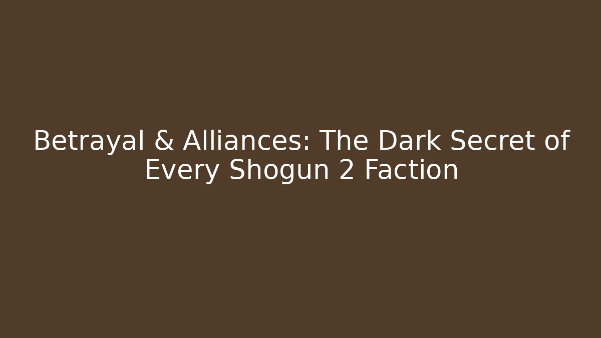 Betrayal & Alliances: The Dark Secret of Every Shogun 2 Faction