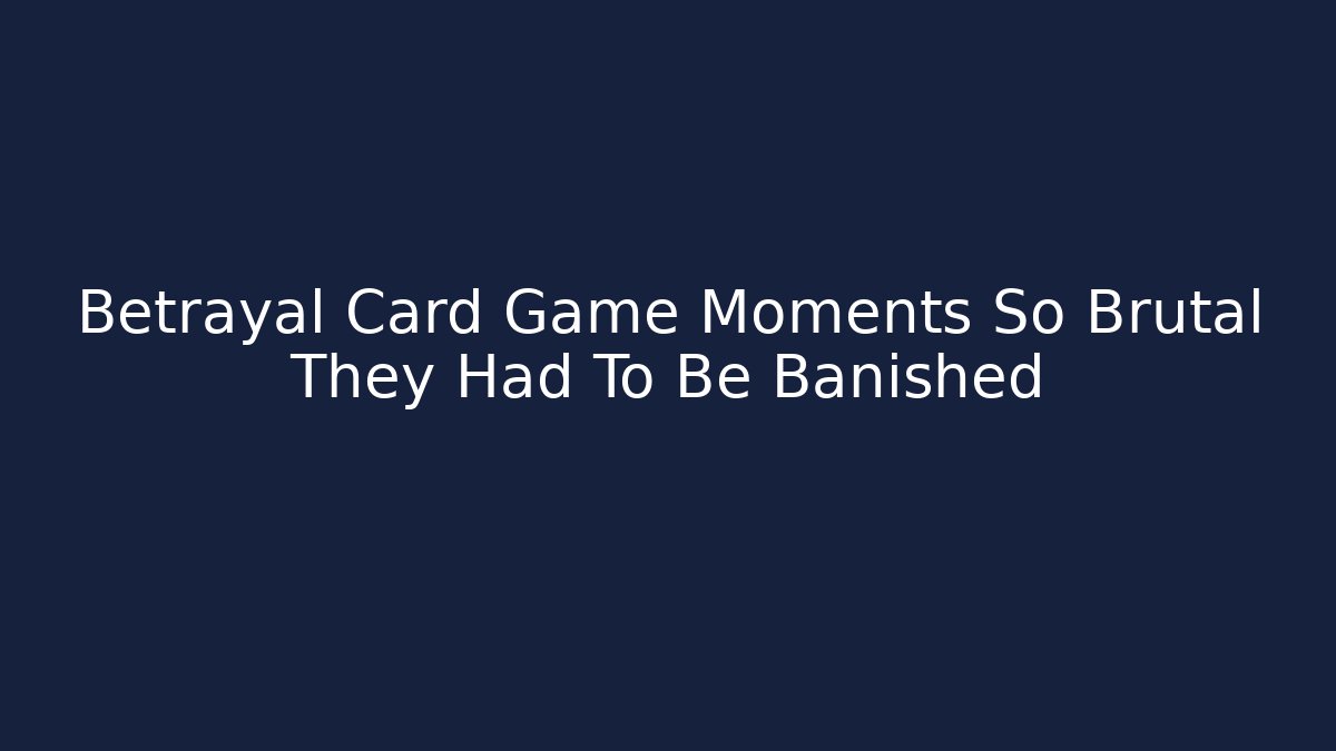 Betrayal Card Game Moments So Brutal They Had To Be Banished