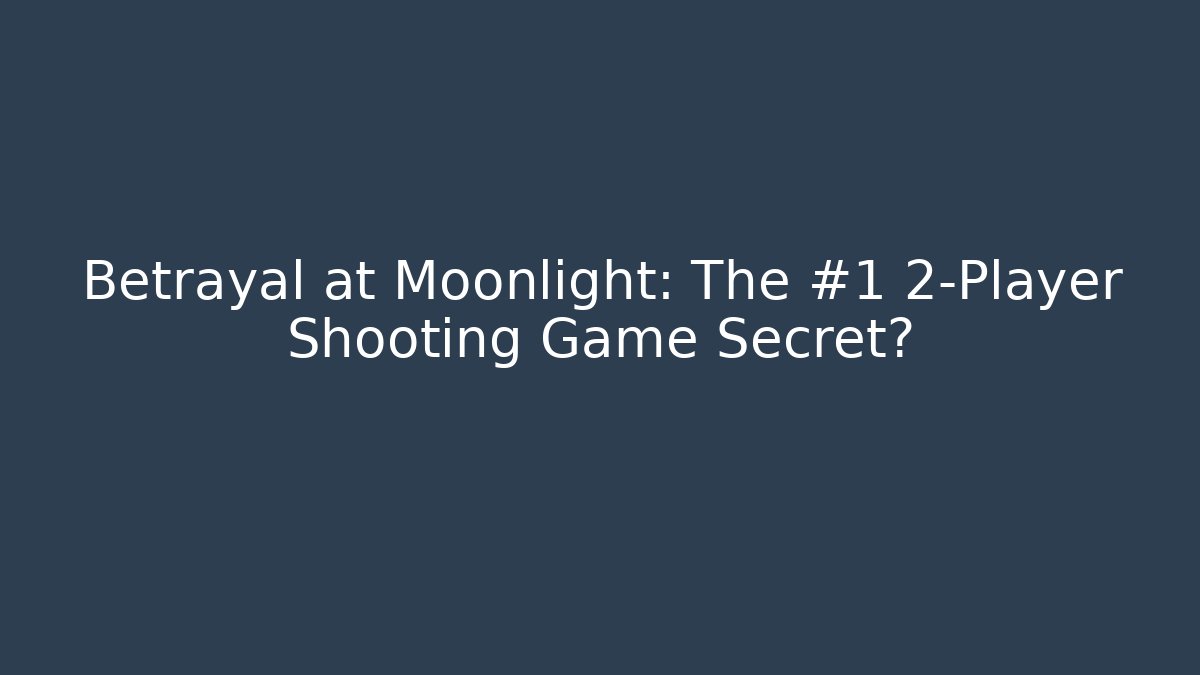 Betrayal at Moonlight: The #1 2-Player Shooting Game Secret?