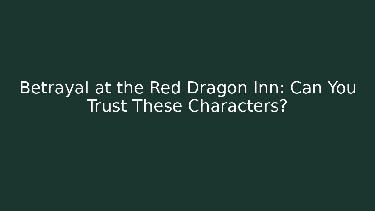 Betrayal at the Red Dragon Inn: Can You Trust These Characters?