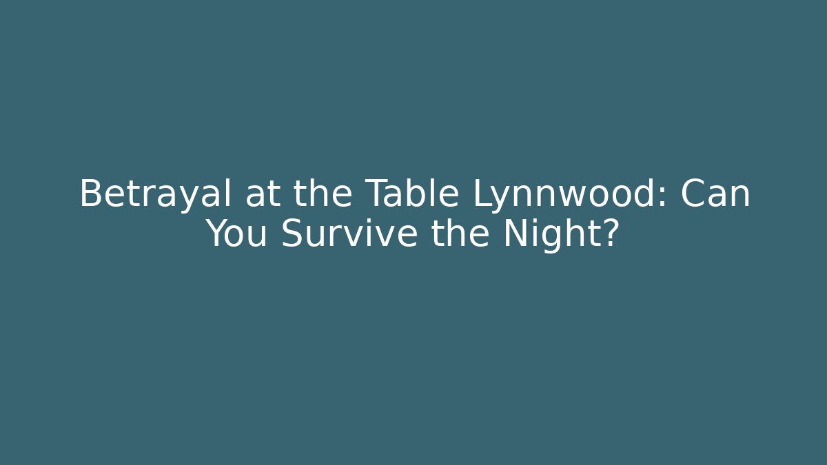 Betrayal at the Table Lynnwood: Can You Survive the Night?