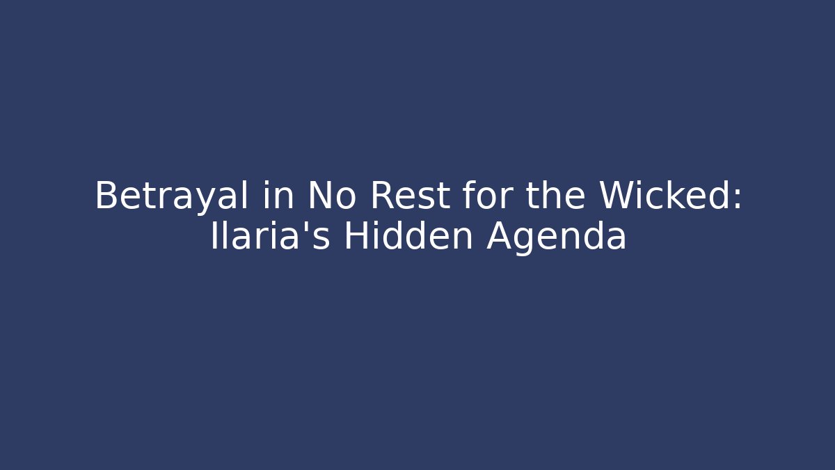 Betrayal in No Rest for the Wicked: Ilaria's Hidden Agenda
