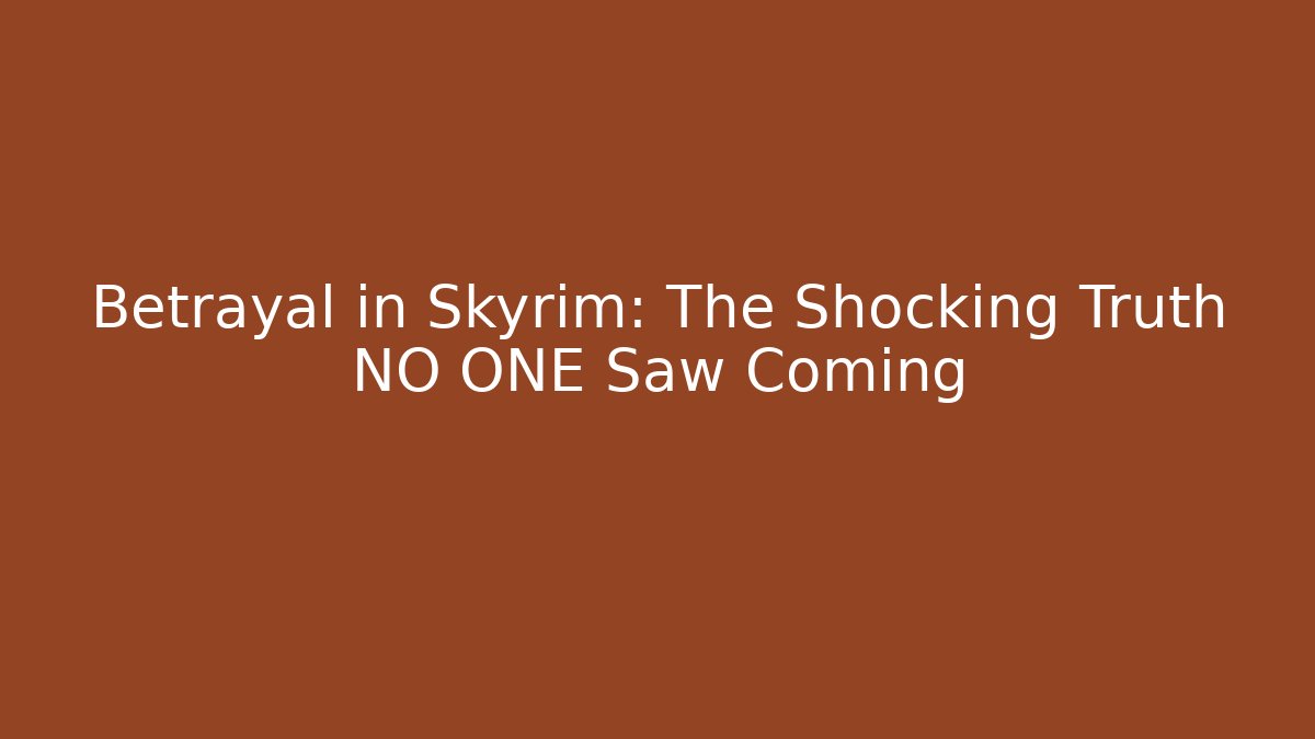 Betrayal in Skyrim: The Shocking Truth NO ONE Saw Coming