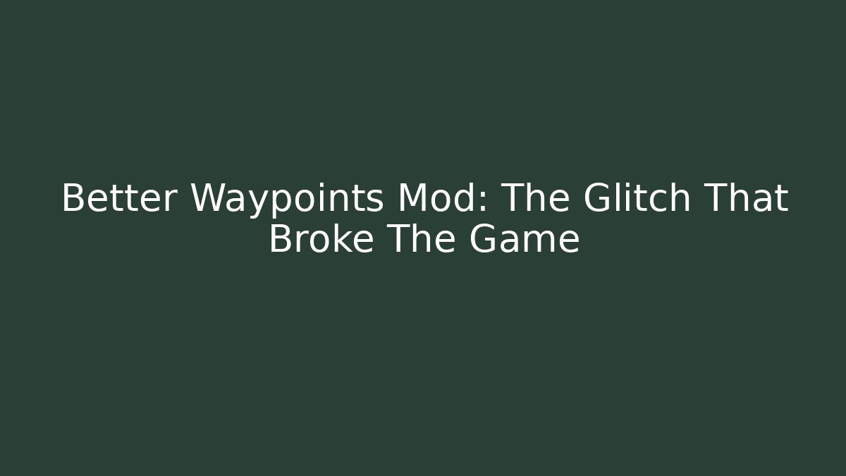 Better Waypoints Mod: The Glitch That Broke The Game