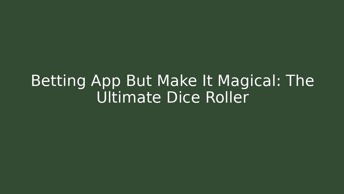Betting App But Make It Magical: The Ultimate Dice Roller