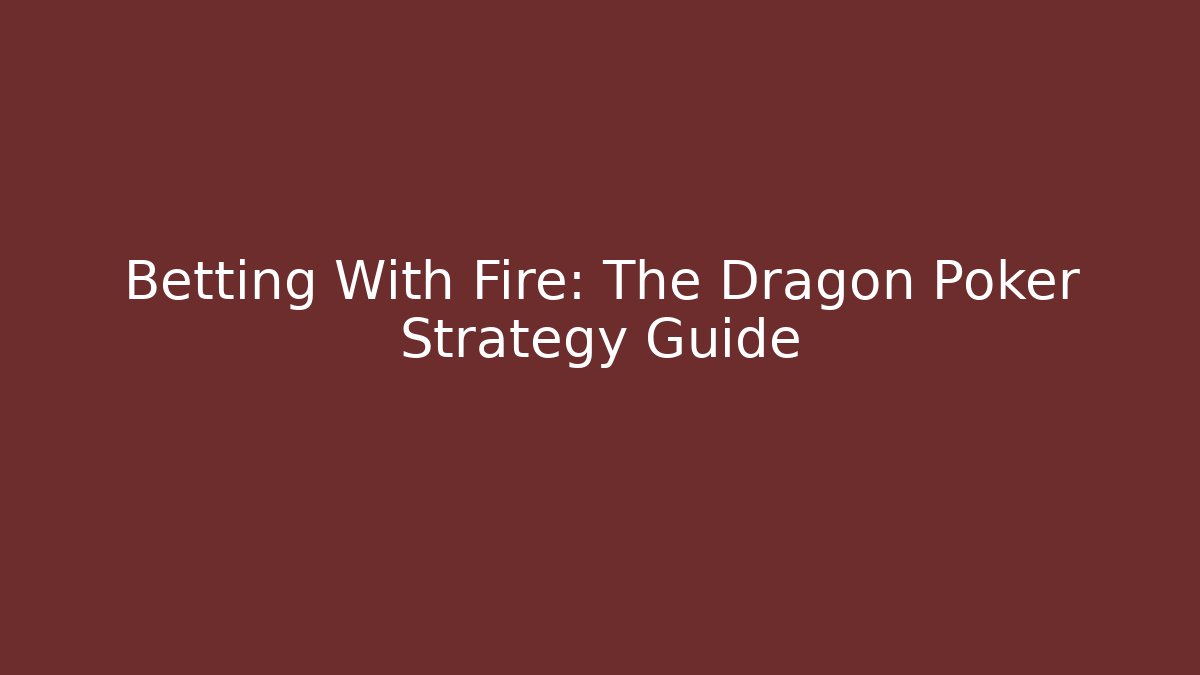 Betting With Fire: The Dragon Poker Strategy Guide