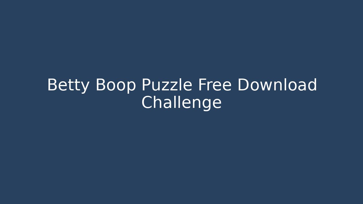 Betty Boop Puzzle Free Download Challenge