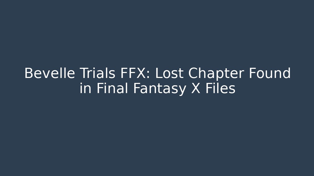 Bevelle Trials FFX: Lost Chapter Found in Final Fantasy X Files