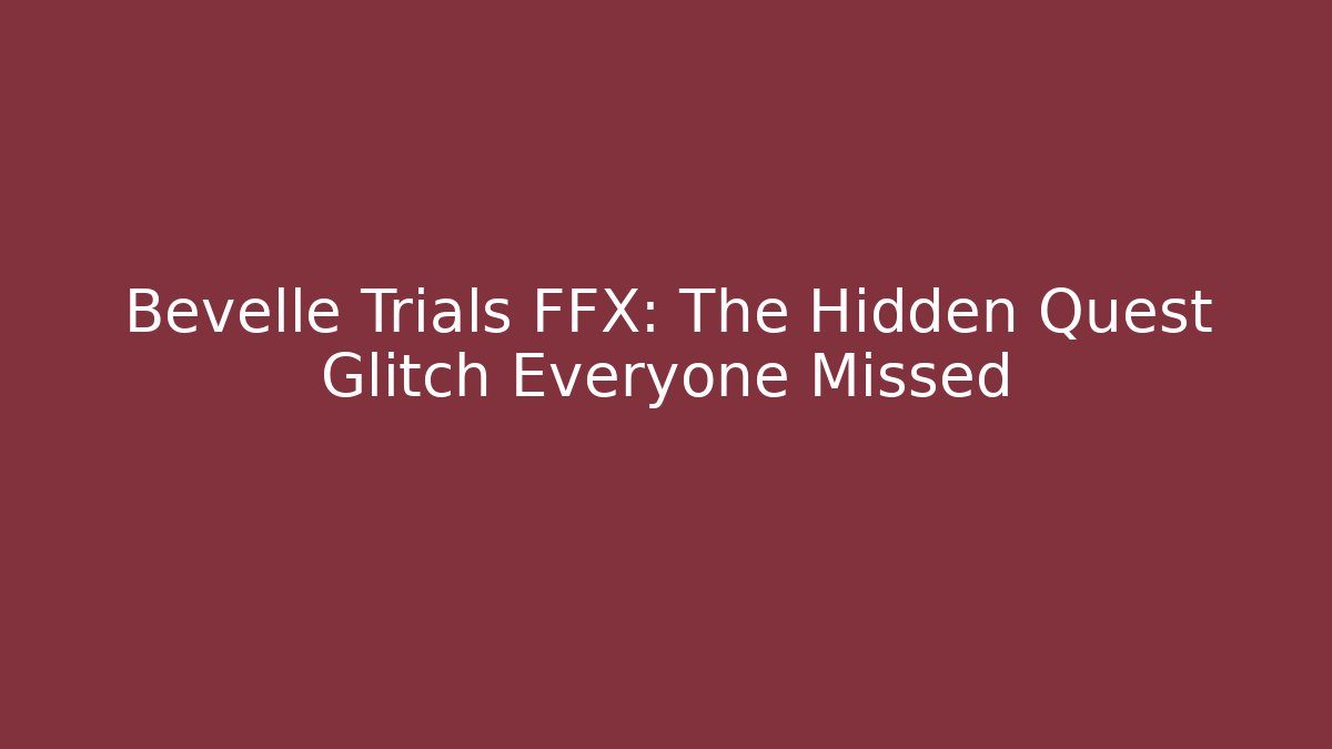 Bevelle Trials FFX: The Hidden Quest Glitch Everyone Missed