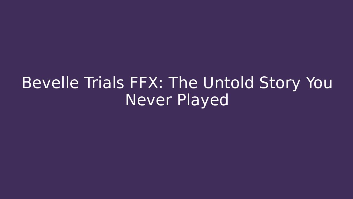 Bevelle Trials FFX: The Untold Story You Never Played