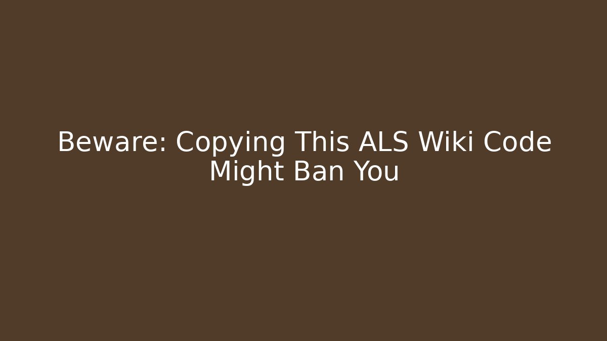 Beware: Copying This ALS Wiki Code Might Ban You