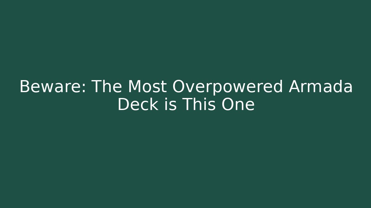 Beware: The Most Overpowered Armada Deck is This One