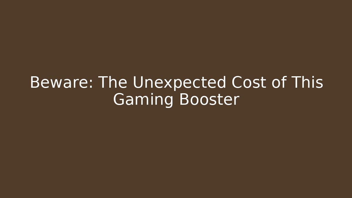 Beware: The Unexpected Cost of This Gaming Booster
