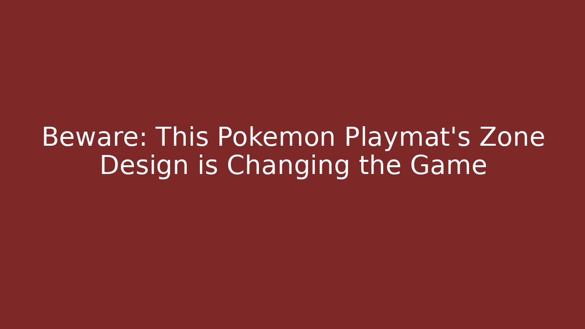 Beware: This Pokémon Playmat's Zone Design is Changing the Game