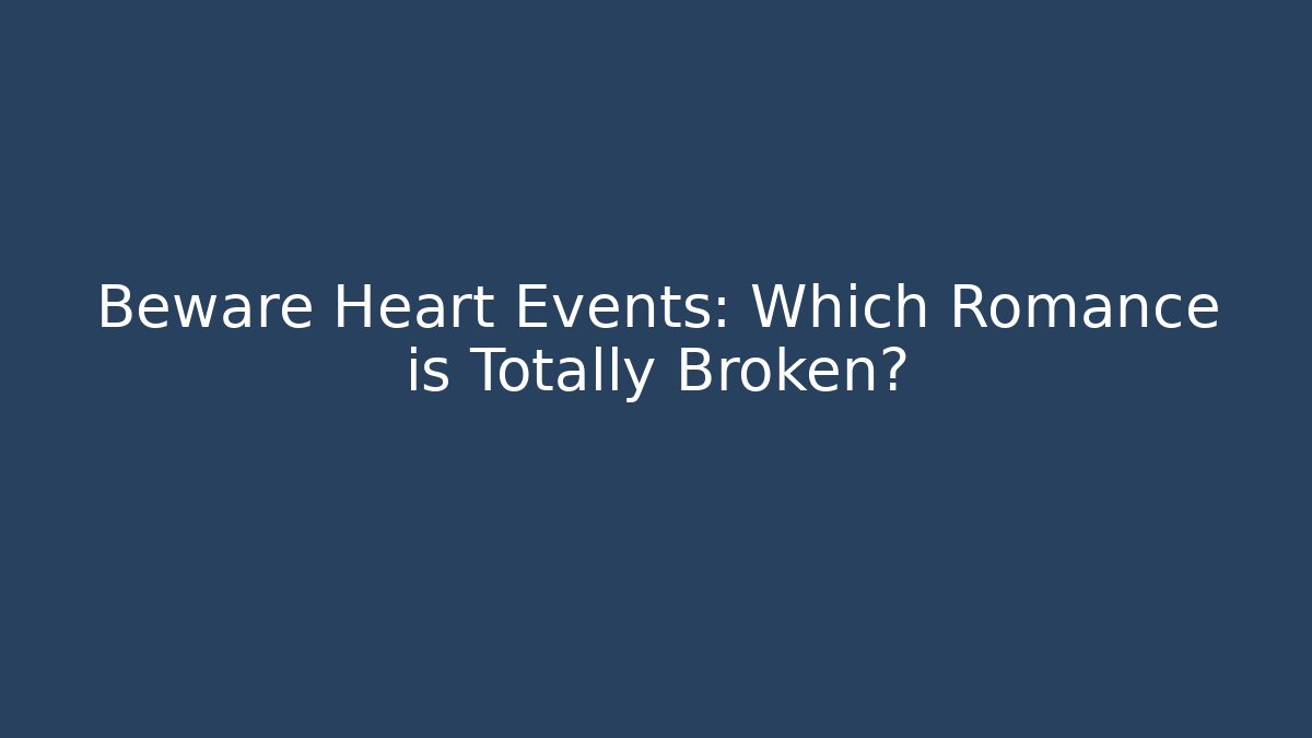 Beware Heart Events: Which Romance is Totally Broken?