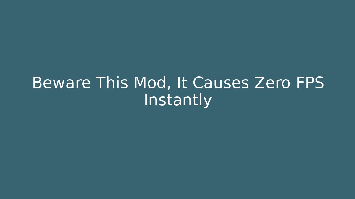 Beware This Mod, It Causes Zero FPS Instantly