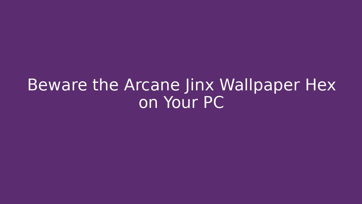 Beware the Arcane Jinx Wallpaper Hex on Your PC