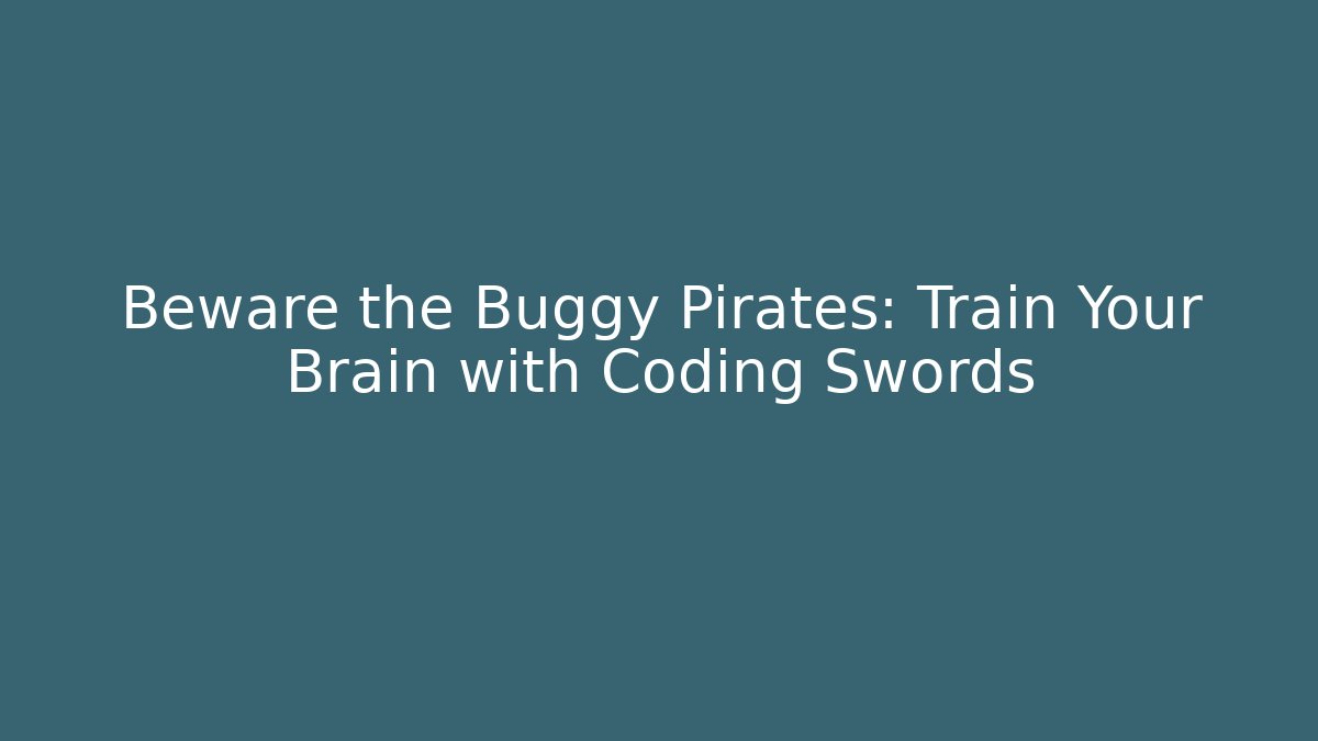 Beware the Buggy Pirates: Train Your Brain with Coding Swords