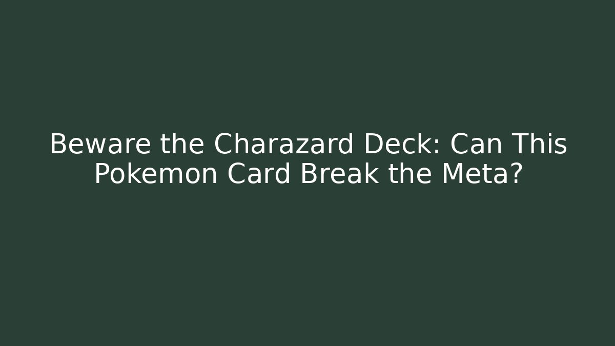 Beware the Charazard Deck: Can This Pokémon Card Break the Meta?