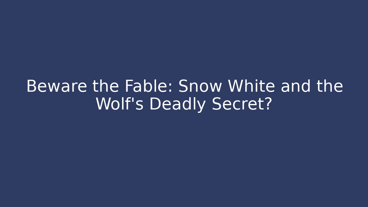 Beware the Fable: Snow White and the Wolf's Deadly Secret?