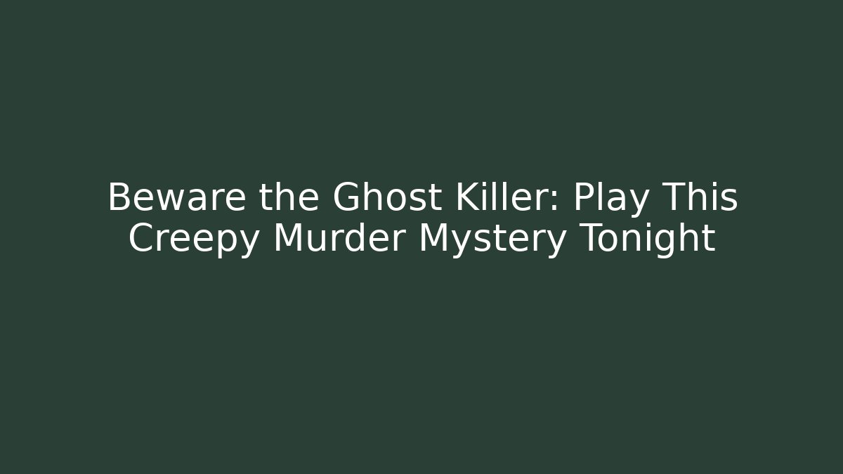 Beware the Ghost Killer: Play This Creepy Murder Mystery Tonight