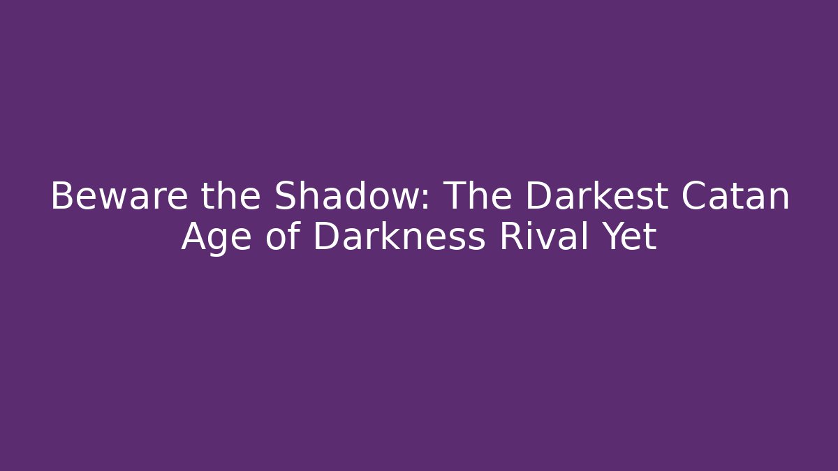 Beware the Shadow: The Darkest Catan Age of Darkness Rival Yet
